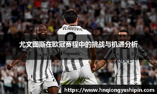 尤文图斯在欧冠赛程中的挑战与机遇分析